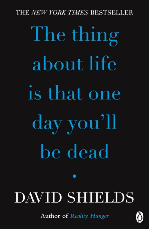 "The Thing About Life is That One Day You'll Be Dead" by David Shields book cover