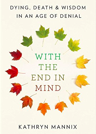 "With the End in Mind" by Kathryn Mannix extols palliative care.