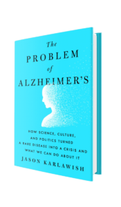 The Problem of Alzheimer’s: How Science, Culture, and Politics Turned a Rare Disease into a Crisis and What We Can Do About It